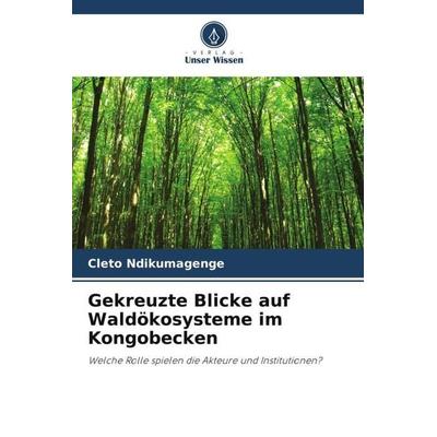 Gekreuzte Blicke auf Waldökosysteme im Kongobecken, Taschenbuch von Cleto Ndikumagenge,Imelda Ndihokubwayo, Verlag Unser Wissen, 978-620-5-76092-5
