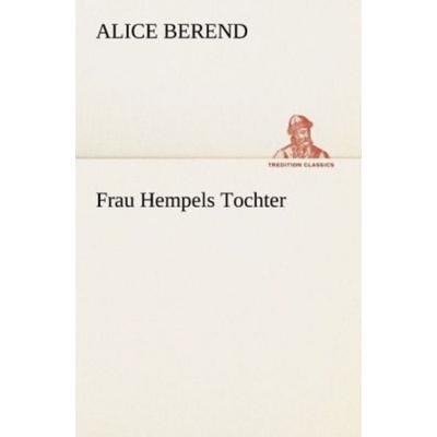 Frau Hempels Tochter, Taschenbuch von Alice Berend, Tredition, 978-3-8424-0344-4