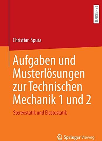 Christian Spura - Aufgaben und Musterlösungen zur Technischen Mechanik 1 und 2: Stereostatik und Elastostatik - Preis vom 30.09.2026 22:30:23 h