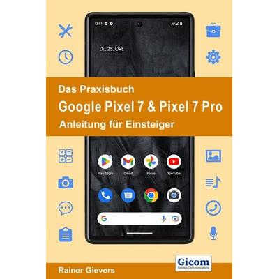 Das Praxisbuch Google Pixel 7 & Pixel 7 Pro - Anleitung für Einsteiger, Taschenbuch von Rainer Gievers, Gievers, Rainer, 978-3-96469-222-1