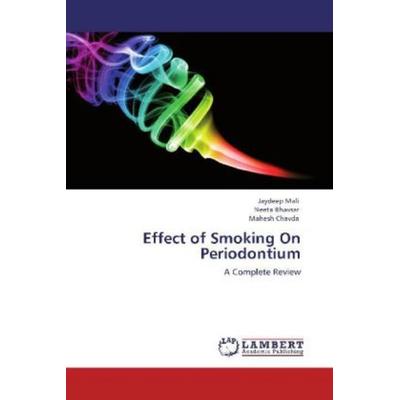 Mali, J: Effect of Smoking On Periodontium, Taschenbuch von Mahesh Chavda,Neeta Bhavsar,Jaydeep Mali, LAP LAMBERT Academic Publishing,