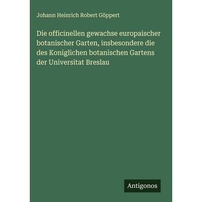 Die officinellen gewachse europaischer botanischer Garten, insbesondere die des Koniglichen botanischen Gartens der Universitat Breslau, Gebundene
