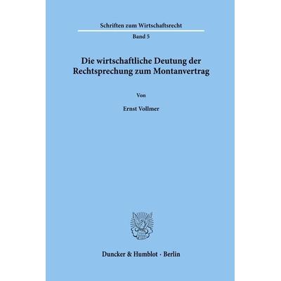 Die wirtschaftliche Deutung der Rechtsprechung zum Montanvertrag., Taschenbuch von Ernst Vollmer, Duncker & Humblot, 978-3-428-01604-4
