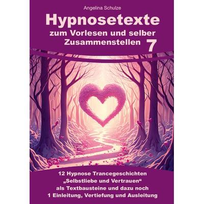 Hypnosetexte zum Vorlesen und selber Zusammenstellen 7, Taschenbuch von Angelina Schulze, Angelina Schulze Verlag, 978-3-96738-238-9