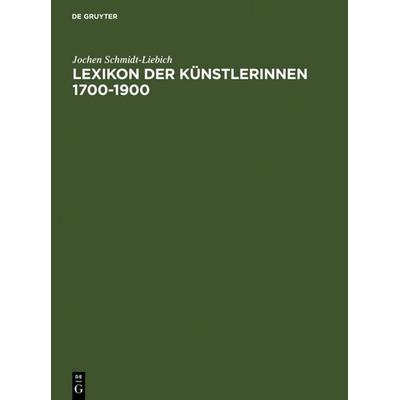 Lexikon der Künstlerinnen 1700-1900, Gebundene Ausgabe von Jochen Schmidt-Liebich, De Gruyter Saur, 978-3-598-11694-0