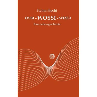 Ossi - Wossi - Wessi, Taschenbuch von Heinz Hecht, BoD – Books on Demand, 978-3-8370-1617-8
