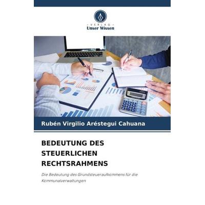 Bedeutung des Steuerlichen Rechtsrahmens, Taschenbuch von Rubén Virgilio Aréstegui Cahuana, Verlag Unser Wissen, 978-620-5-09634-5