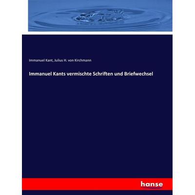 Immanuel Kants vermischte Schriften und Briefwechsel, Taschenbuch von Immanuel Kant,Julius H. Kirchmann, Hansebooks, 978-3-7446-9057-7