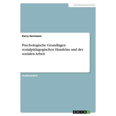Psychologische Grundlagen sozialpädagogischen Handelns und der sozialen Arbeit, Taschenbuch von Kerry Herrmann, GRIN, 978-3-638-79684-2