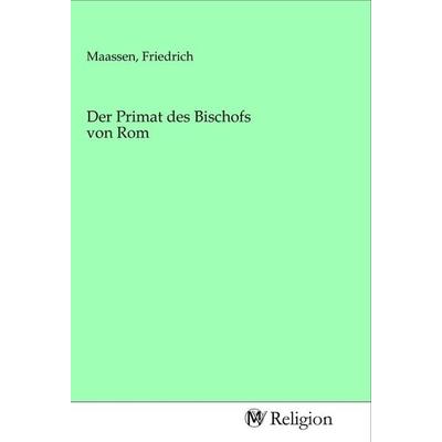 Der Primat des Bischofs von Rom, Taschenbuch von , MV-Religion, 978-3-96881-596-1