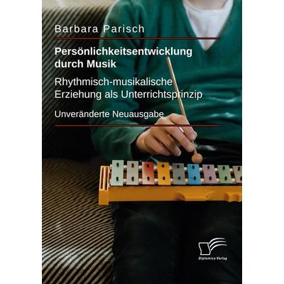 Persönlichkeitsentwicklung durch Musik: Rhythmisch-musikalische Erziehung als Unterrichtsprinzip -
