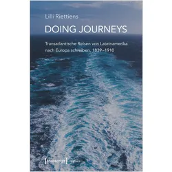 Doing Journeys - Transatlantische Reisen von Lateinamerika nach Europa schreiben, 1839-1910, Fachbücher von Lilli Riettiens