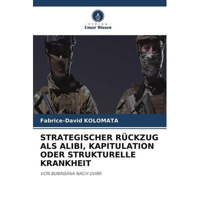 STRATEGISCHER RÜCKZUG ALS ALIBI, KAPITULATION ODER STRUKTURELLE KRANKHEIT, Taschenbuch von Fabrice-David Kolomata, Verlag Unser Wissen