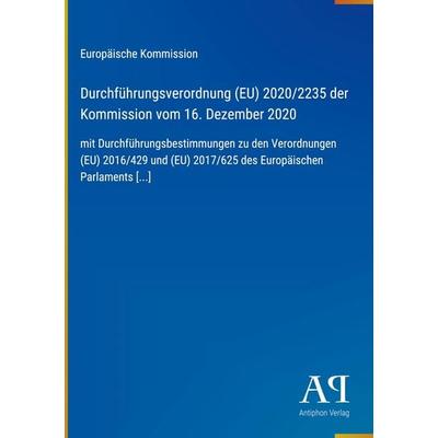 Durchführungsverordnung (EU) 2020/2235 der Kommission vom 16. Dezember 2020, Gebundene Ausgabe von Europäische Kommission, Antiphon Verlag,