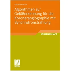 Algorithmen zur Gefässerkennung für die Koronarangiographie mit Synchrotronstrahlung, Fachbücher von Jörg Mielebacher