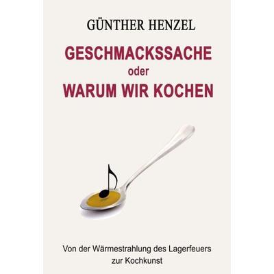Geschmackssache oder Warum wir kochen, Gebundene Ausgabe von Günther Henzel, Tredition, 978-3-347-08867-2