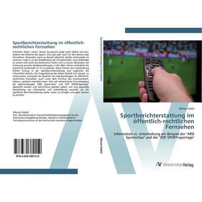 Sportberichterstattung im öffentlich-rechtlichen Fernsehen, Taschenbuch von Marian Ködel, AV Akademikerverlag, 978-3-639-38915-9