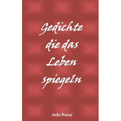 Gedichte die das Leben spiegeln, Taschenbuch von Mike Brand, BoD – Books on Demand, 978-3-7412-3749-2