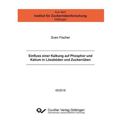 Einfluss einer Kalkung auf Phosphor und Kalium in Lössböden und Zuckerrüben, Taschenbuch von Sven Fischer, Cuvillier Verlag, 978-3-7369-9202-3