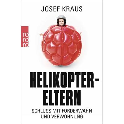 Helikopter-Eltern, Taschenbuch von Josef Kraus, Rowohlt Taschenbuch