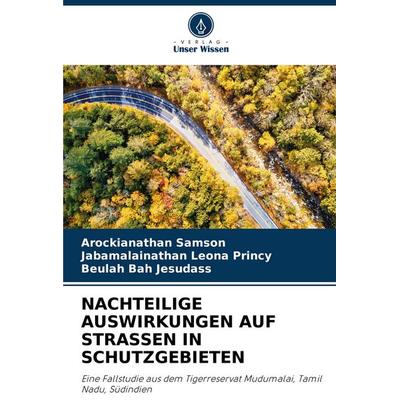 Nachteilige Auswirkungen Auf Strassen in Schutzgebieten, Taschenbuch von Arockianathan Samson,Jabamalainathan Leona Princy,Beulah Bah Jesudass, Verlag