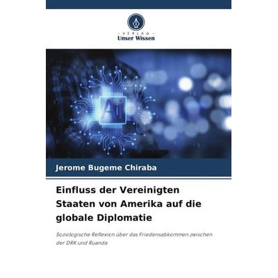 Einfluss der Vereinigten Staaten von Amerika auf die globale Diplomatie, Taschenbuch von Jerome Bugeme Chiraba, Verlag Unser Wissen