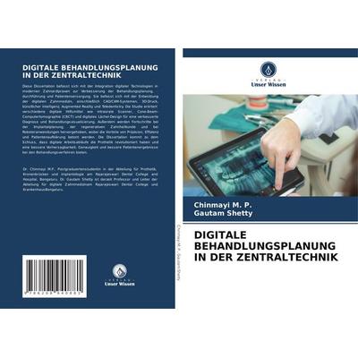 Digitale Behandlungsplanung in der Zentraltechnik, Taschenbuch von Chinmayi M. P.,Gautam Shetty, Verlag Unser Wissen, 978-620-8-94088-1