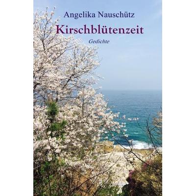 Kirschblütenzeit, Taschenbuch von Angelika Nauschütz, Epubli, 978-3-7502-6159-4