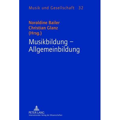 Musikbildung – Allgemeinbildung, Gebundene Ausgabe von , Peter Lang GmbH, Internationaler Verlag der Wissenschaften, 978-3-631-63281-9