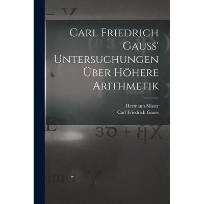 Carl Friedrich Gauss' Untersuchungen über höhere Arithmetik, Taschenbuch von Carl Friedrich Gauss,Hermann Maser, Gale ECCO, Print Editions,