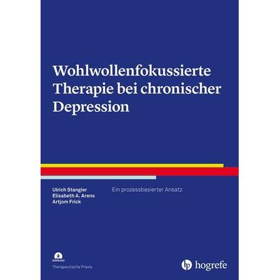 Wohlwollenfokussierte Therapie bei chronischer Depression, Taschenbuch von Ulrich Stangier,Elisabeth A. Arens,Artjom Frick, Hogrefe Verlag,