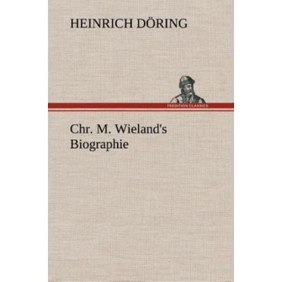 Chr. M. Wieland's Biographie, Gebundene Ausgabe von Heinrich Döring, Tredition, 978-3-8495-4827-8