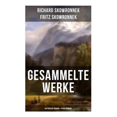 Gesammelte Werke: Historische Romane & Heimatromane, Taschenbuch von Richard Skowronnek,Fritz Skowronnek, Musaicum Books, 978-80-272-6324-0