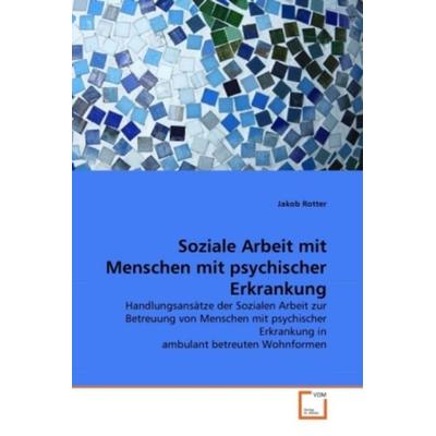 Rotter, J: Soziale Arbeit mit Menschen mit psychischer Erkra, Taschenbuch von Jakob Rotter, VDM, 978-3-639-35760-8
