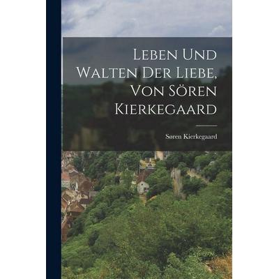 Leben und Walten der Liebe, von Sören Kierkegaard, Taschenbuch von Sören Kierkegaard, British Library, Historical Print Editions, 978-1-01-612306-8