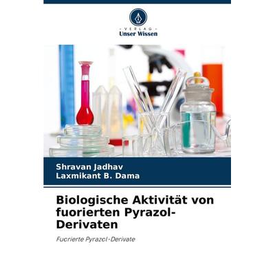 Biologische Aktivität von fuorierten Pyrazol-Derivaten, Taschenbuch von Shravan Jadhav,Laxmikant B. Dama, Verlag Unser Wissen, 978-620-7-53050-2