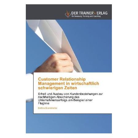 Deutscher Trainer Customer Relationship Management in wirtschaftlich schwierigen Zeiten (Deutsch, Softcover, Bettina Brandstetter) (7537882)