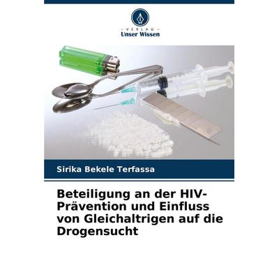 Beteiligung an der HIV-Prävention und Einfluss von Gleichaltrigen auf die Drogensucht, Taschenbuch von Sirika Bekele Terfassa, Verlag Unser Wissen,