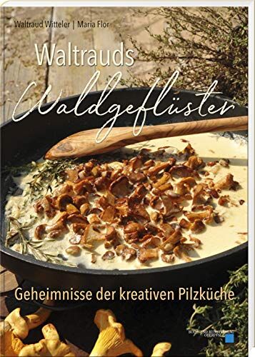 Waltraud Witteler / Maria Flor - Waltrauds Waldgeflüster: Geheimnisse der kreativen Pilzküche - Preis vom 05.10.2026 03:47:11 h
