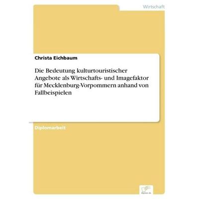 Die Bedeutung kulturtouristischer Angebote als Wirtschafts- und Imagefaktor für Mecklenburg-Vorpommern anhand von Fallbeispielen, Taschenbuch von