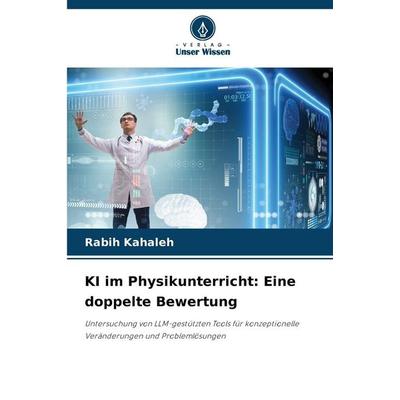 KI im Physikunterricht: Eine doppelte Bewertung, Taschenbuch von Rabih Kahaleh, Verlag Unser Wissen, 978-620-9-52423-3