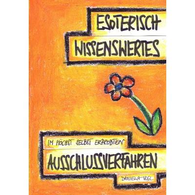 Esoterisch Wissenswertes im höchst selbst erprobten Ausschlussverfahren, Taschenbuch von Daniela Vogl, BoD – Books on Demand, 978-3-7412-1057-0