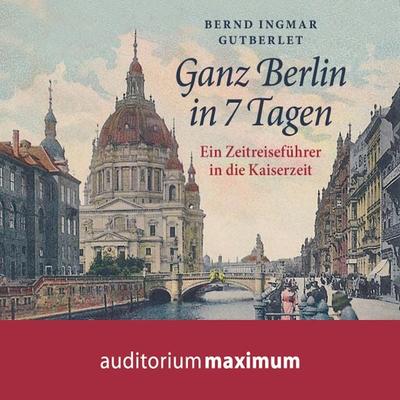 Ganz Berlin in 7 Tagen (Ungekürzt) - Bernd Ingmar Gutberlet, Audio, 9788711811023