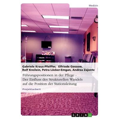 Führungspositionen in der Pflege. Der Einfluss des Strukturellen Wandels auf die Position der Stationsleitung, Taschenbuch von Gabriele