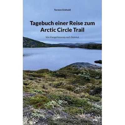 Tagebuch einer Reise zum Arctic Circle Trail, Taschenbuch von Torsten Eckhold, BoD – Books on Demand, 978-3-7693-2271-2