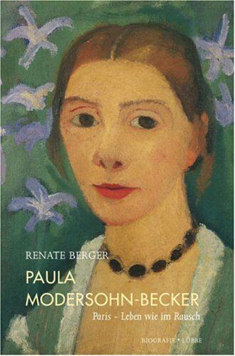 Renate Berger - Paula Modersohn-Becker: Paris - Leben wie im Rausch. Biografie - Preis vom 11.10.2026 15:43:13 h