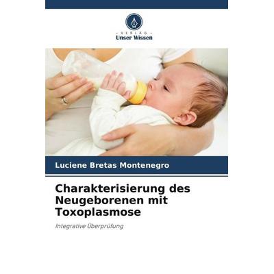 Charakterisierung des Neugeborenen mit Toxoplasmose, Taschenbuch von Luciene Bretas Montenegro, Verlag Unser Wissen, 978-620-6-20163-2