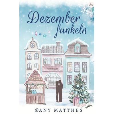 Dezemberfunkeln, Taschenbuch von Dany Matthes, Tolino Media, 978-3-7546-9330-8