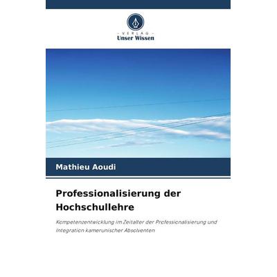 Professionalisierung der Hochschullehre, Taschenbuch von Mathieu Aoudi, Verlag Unser Wissen, 978-620-9-48301-1