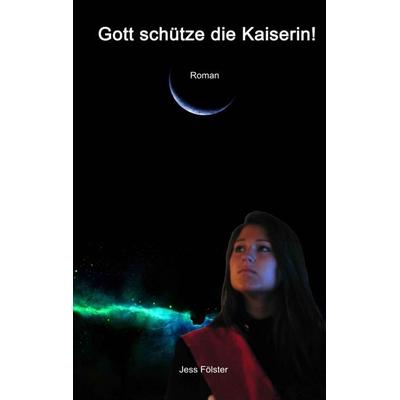 Gott schütze die Kaiserin!, Taschenbuch von Jess Fölster, Tredition, 978-3-8495-5090-5